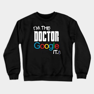 I'm the Doctor, Google it... Crewneck Sweatshirt
